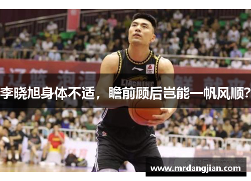 李晓旭身体不适，瞻前顾后岂能一帆风顺？
